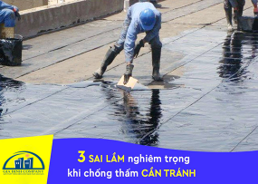 3 SAI LẦM NGHIÊM TRỌNG KHI CHỐNG THẤM CẦN TRÁNH