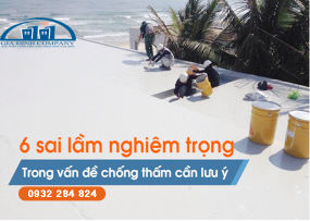 6 SAI LẦM NGHIÊM TRỌNG TRONG VẤN ĐỀ CHỐNG THẤM CẦN LƯU Ý
